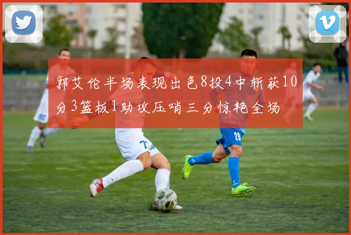 郭艾伦半场表现出色8投4中斩获10分3篮板1助攻压哨三分惊艳全场